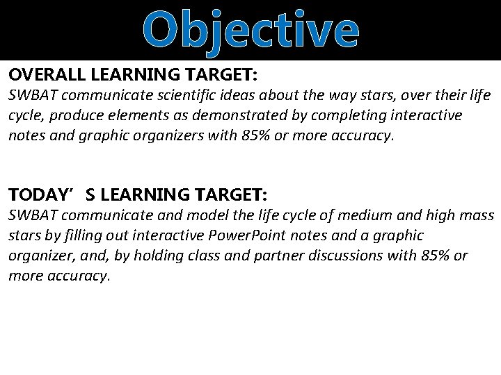 Objective OVERALL LEARNING TARGET: SWBAT communicate scientific ideas about the way stars, over their