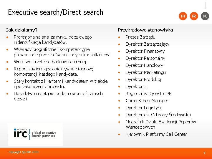 Executive search/Direct search Jak działamy? Przykładowe stanowiska • Profesjonalna analiza rynku docelowego i identyfikacja