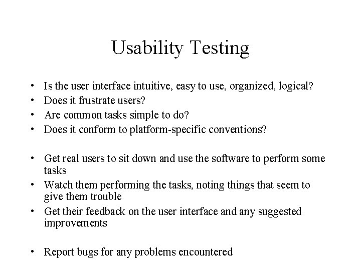 Usability Testing • • Is the user interface intuitive, easy to use, organized, logical?