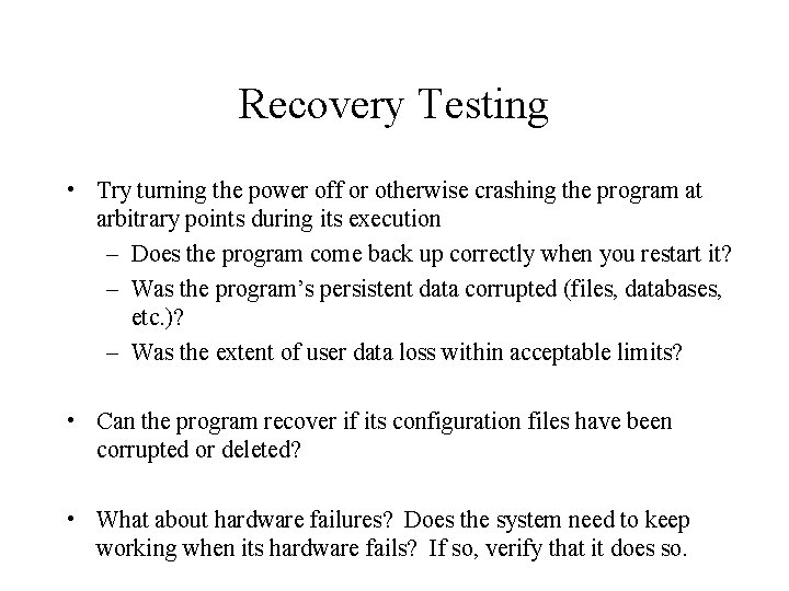 Recovery Testing • Try turning the power off or otherwise crashing the program at