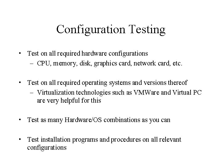 Configuration Testing • Test on all required hardware configurations – CPU, memory, disk, graphics