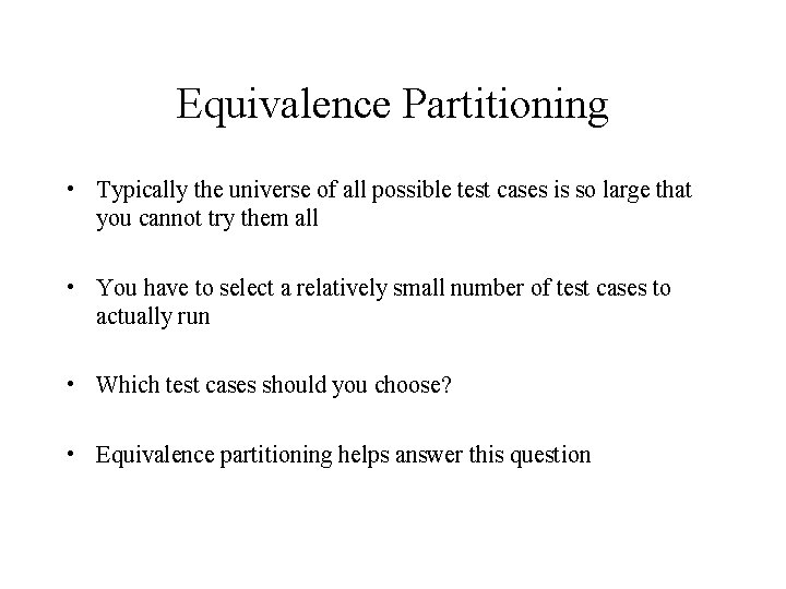Equivalence Partitioning • Typically the universe of all possible test cases is so large