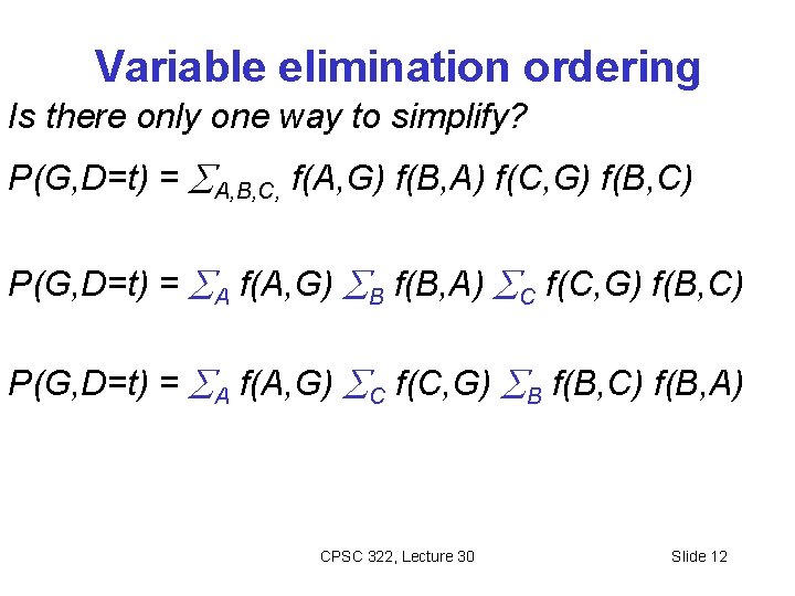 Variable elimination ordering Is there only one way to simplify? P(G, D=t) = A,