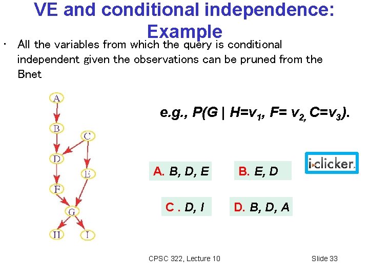 VE and conditional independence: Example • All the variables from which the query is