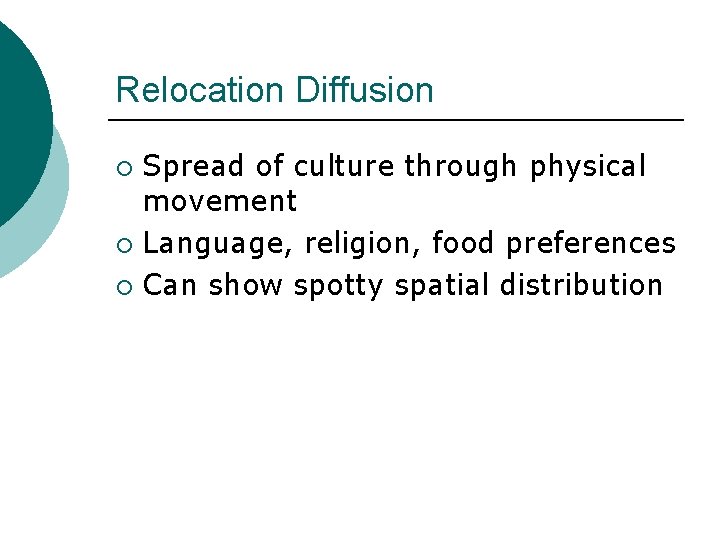 Relocation Diffusion Spread of culture through physical movement ¡ Language, religion, food preferences ¡