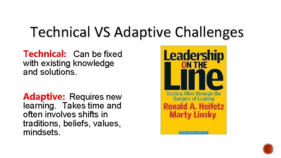 Technical VS Adaptive Challenges Technical: Can be fixed with existing knowledge and solutions. Adaptive: