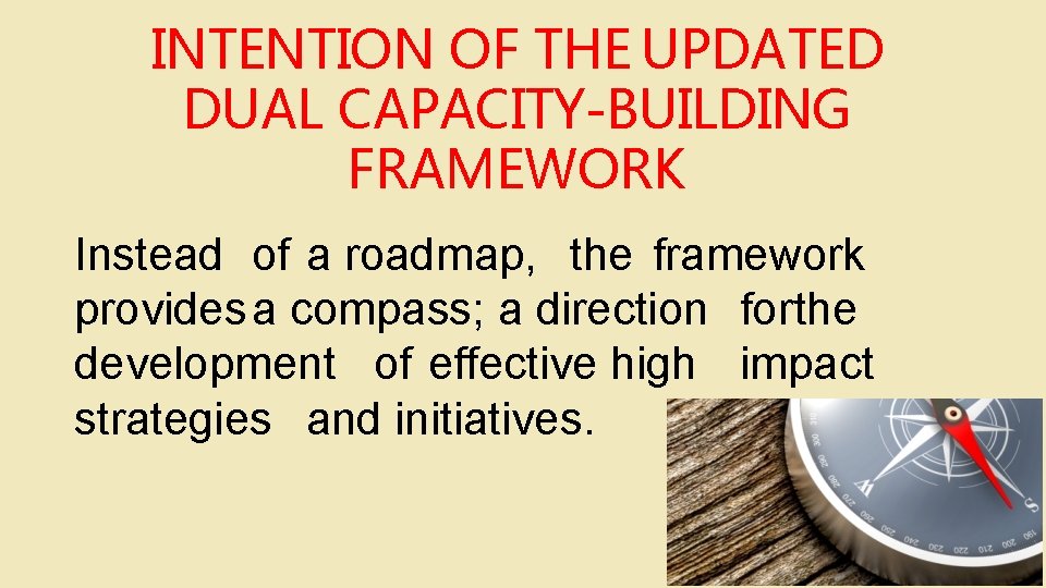 INTENTION OF THE UPDATED DUAL CAPACITY-BUILDING FRAMEWORK Instead of a roadmap, the framework providesa