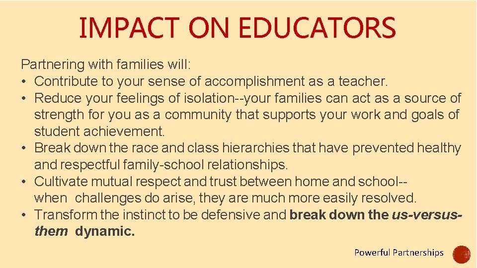 IMPACT ON EDUCATORS Partnering with families will: • Contribute to your sense of accomplishment