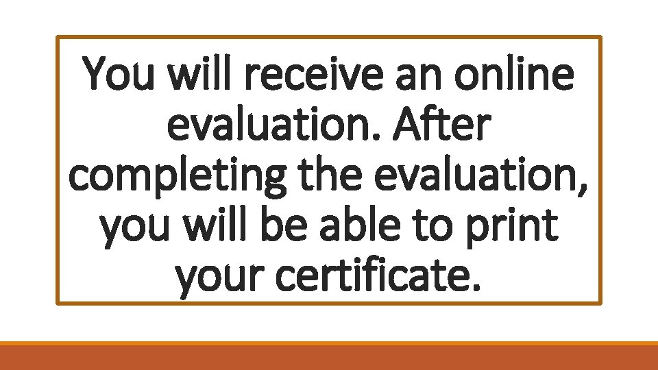 You will receive an online evaluation. After completing the evaluation, you will be able