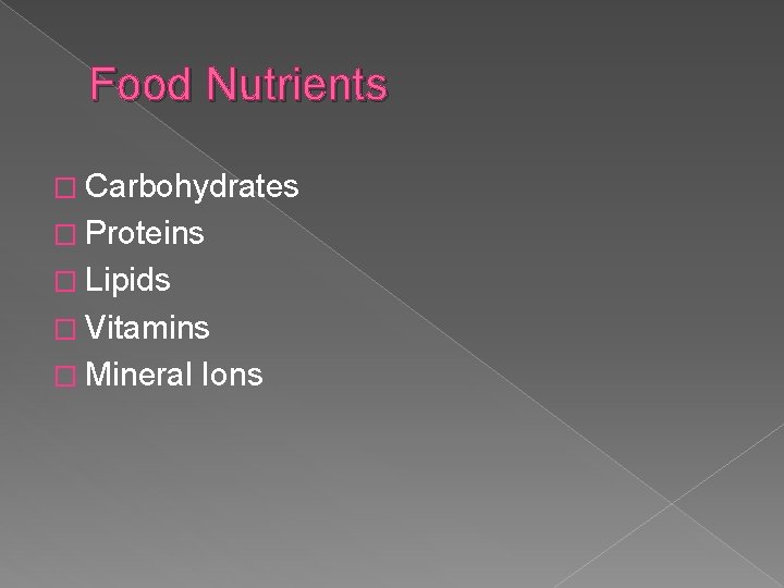 Food Nutrients � Carbohydrates � Proteins � Lipids � Vitamins � Mineral Ions 