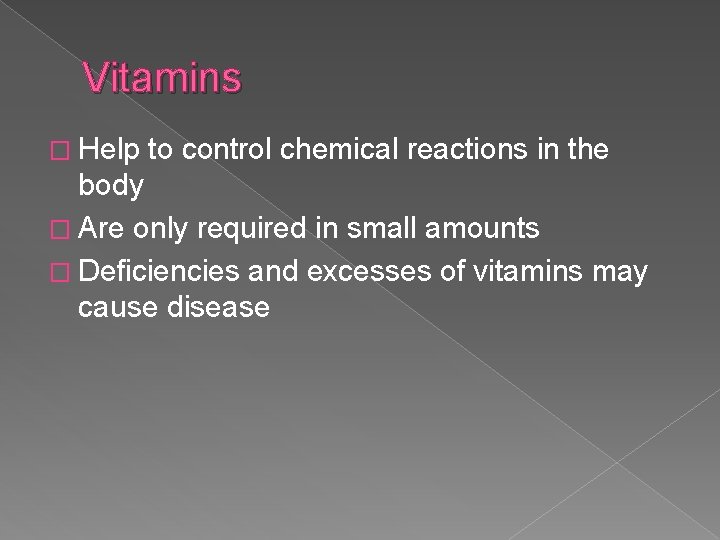 Vitamins � Help to control chemical reactions in the body � Are only required