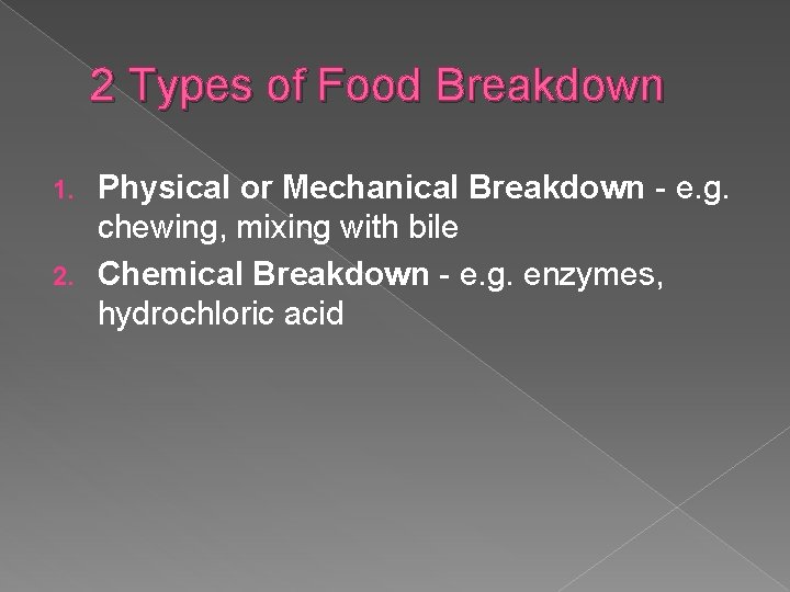 2 Types of Food Breakdown Physical or Mechanical Breakdown - e. g. chewing, mixing