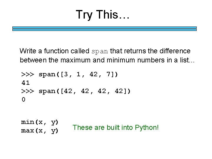 Try This… Write a function called span that returns the difference between the maximum