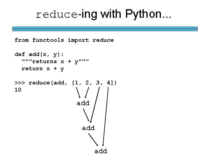 reduce-ing with Python. . . from functools import reduce def add(x, y): """returns x