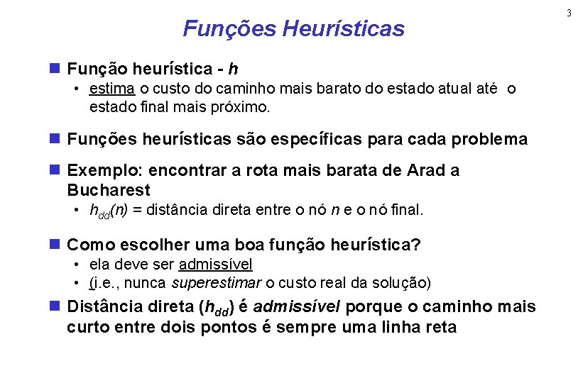 Funções Heurísticas Função heurística - h • estima o custo do caminho mais barato