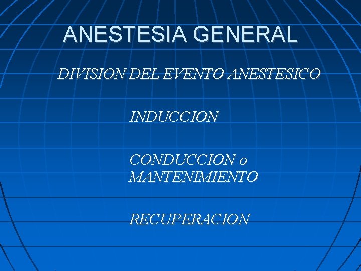 ANESTESIA GENERAL DIVISION DEL EVENTO ANESTESICO INDUCCION CONDUCCION o MANTENIMIENTO RECUPERACION 