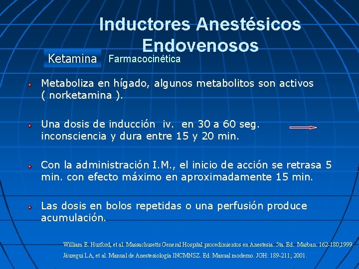 Inductores Anestésicos Endovenosos Ketamina Farmacocinética Metaboliza en hígado, algunos metabolitos son activos ( norketamina