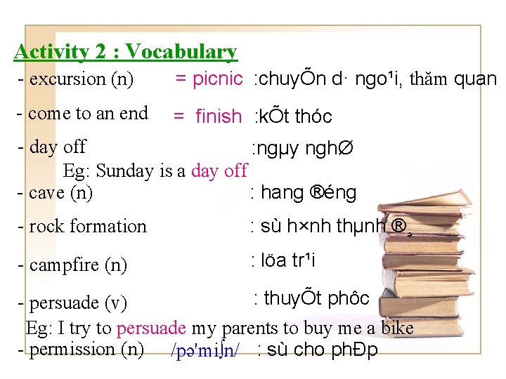 Activity 2 : Vocabulary - excursion (n) = picnic : chuyÕn d· ngo¹i, thăm