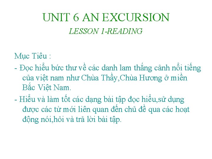 UNIT 6 AN EXCURSION LESSON 1 -READING Mục Tiêu : - Đọc hiểu bức