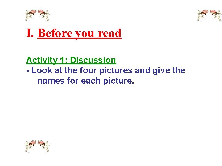 I. Before you read Activity 1: Discussion - Look at the four pictures and