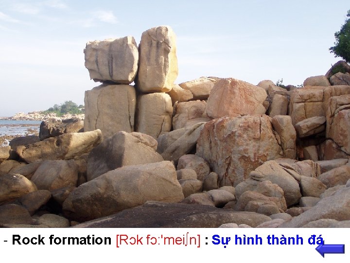 - Rock formation [Rɔk fɔ: 'mei∫n] : Sự hình thành đá 