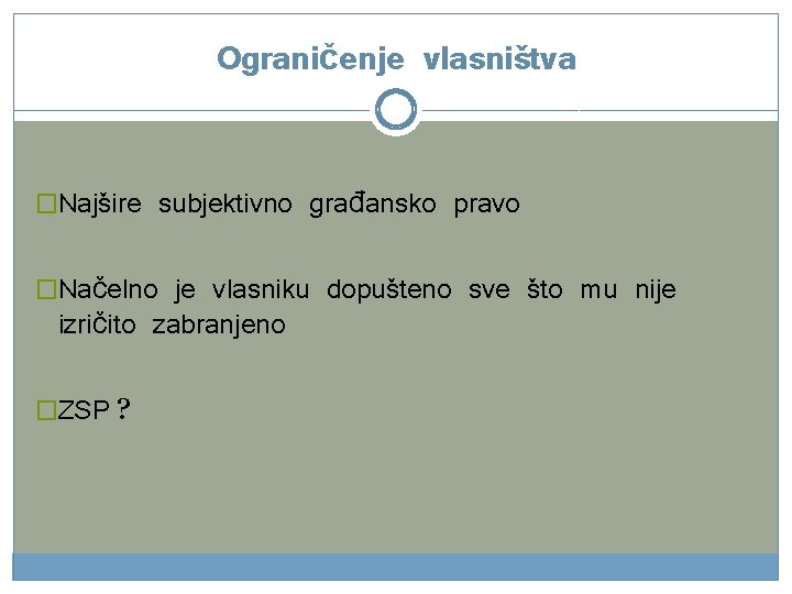 Ograničenje vlasništva �Najšire subjektivno građansko pravo �Načelno je vlasniku dopušteno sve što mu nije