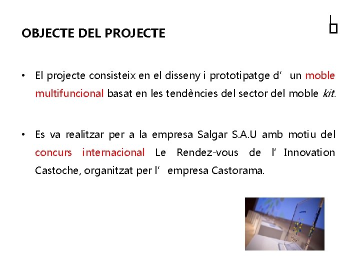OBJECTE DEL PROJECTE • El projecte consisteix en el disseny i prototipatge d’un moble