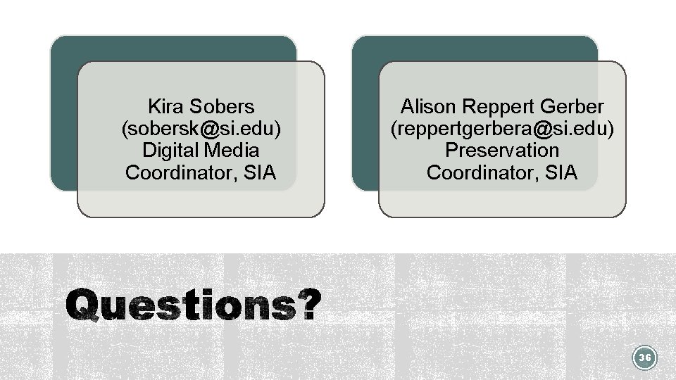 Kira Sobers (sobersk@si. edu) Digital Media Coordinator, SIA Alison Reppert Gerber (reppertgerbera@si. edu) Preservation