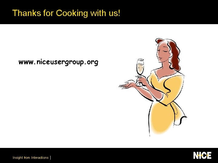 Thanks for Cooking with us! www. niceusergroup. org Insight from Interactions 