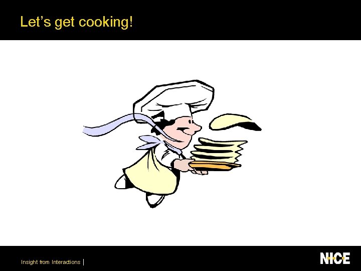 Let’s get cooking! Insight from Interactions 