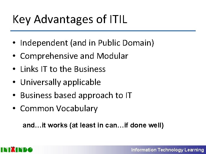 Key Advantages of ITIL • • • Independent (and in Public Domain) Comprehensive and
