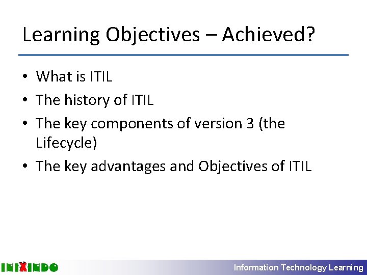 Learning Objectives – Achieved? • What is ITIL • The history of ITIL •