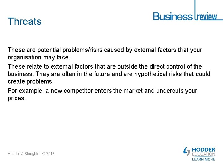 Threats These are potential problems/risks caused by external factors that your organisation may face.