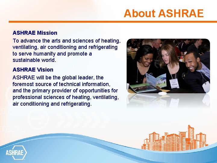 About ASHRAE Mission To advance the arts and sciences of heating, ventilating, air conditioning