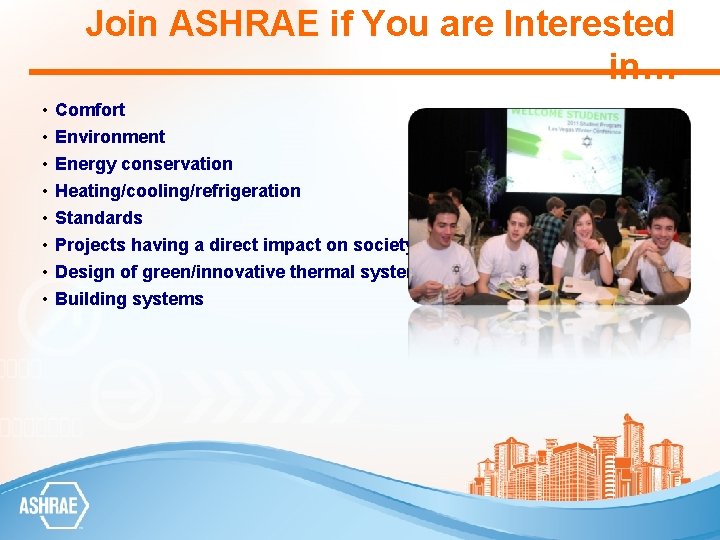 Join ASHRAE if You are Interested in… • • Comfort Environment Energy conservation Heating/cooling/refrigeration