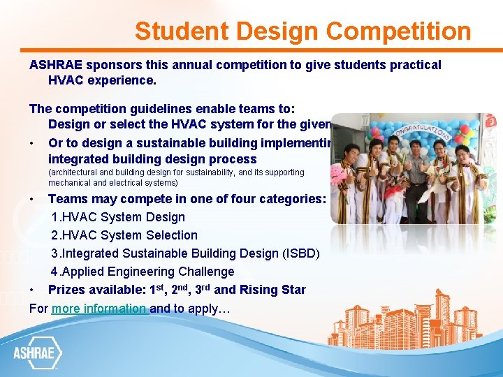 Student Design Competition ASHRAE sponsors this annual competition to give students practical HVAC experience.