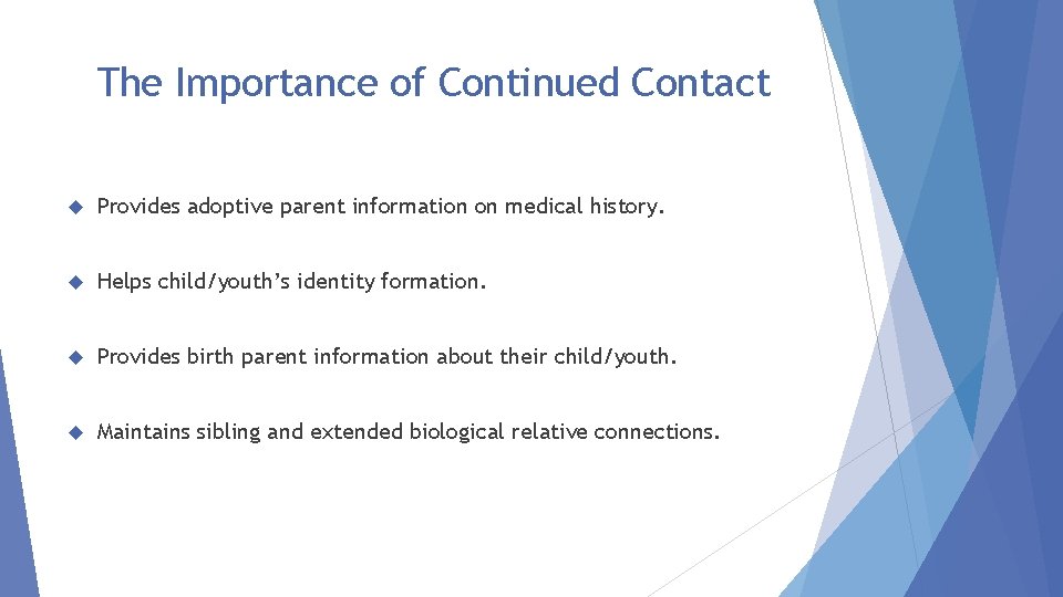 The Importance of Continued Contact Provides adoptive parent information on medical history. Helps child/youth’s