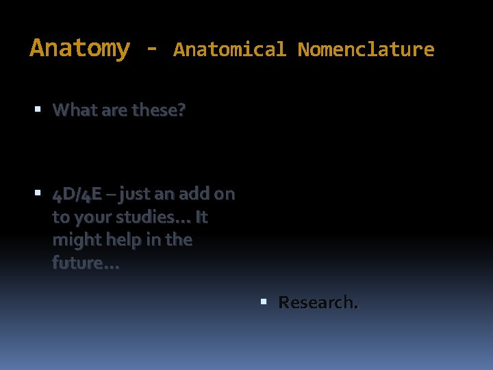 Anatomy - Anatomical Nomenclature What are these? 4 D/4 E – just an add