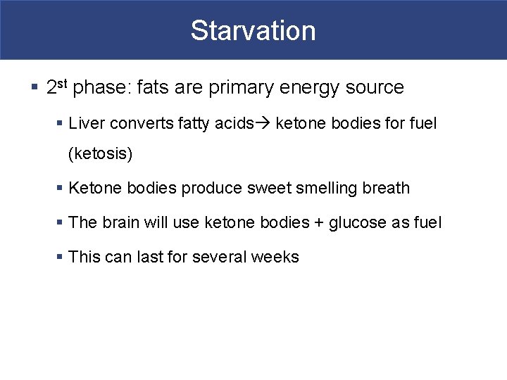 Starvation § 2 st phase: fats are primary energy source § Liver converts fatty