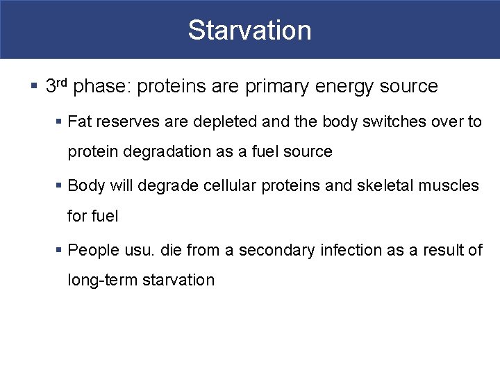 Starvation § 3 rd phase: proteins are primary energy source § Fat reserves are