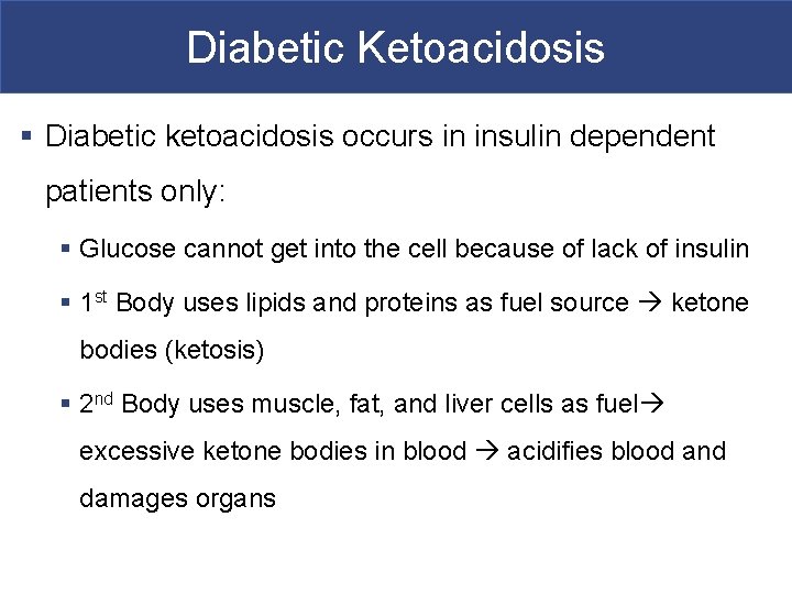Diabetic Ketoacidosis § Diabetic ketoacidosis occurs in insulin dependent patients only: § Glucose cannot