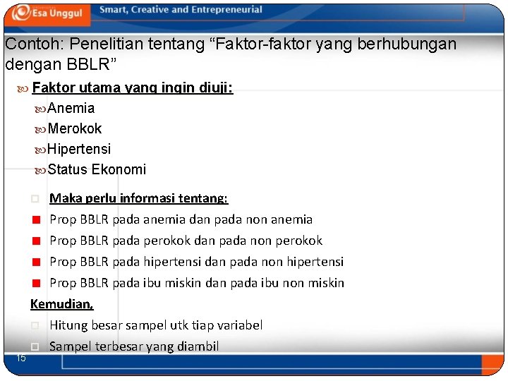 Contoh: Penelitian tentang “Faktor-faktor yang berhubungan dengan BBLR” Faktor utama yang ingin diuji: Anemia