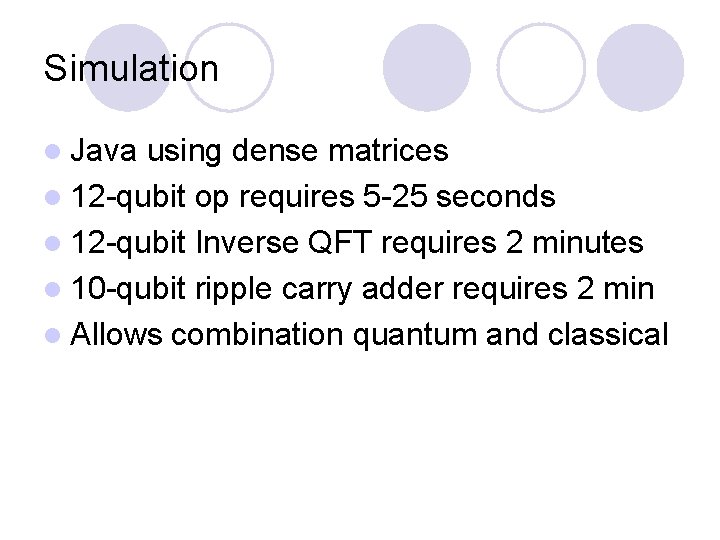 Simulation l Java using dense matrices l 12 -qubit op requires 5 -25 seconds Simulation l Java using dense matrices l 12 -qubit op requires 5 -25 seconds