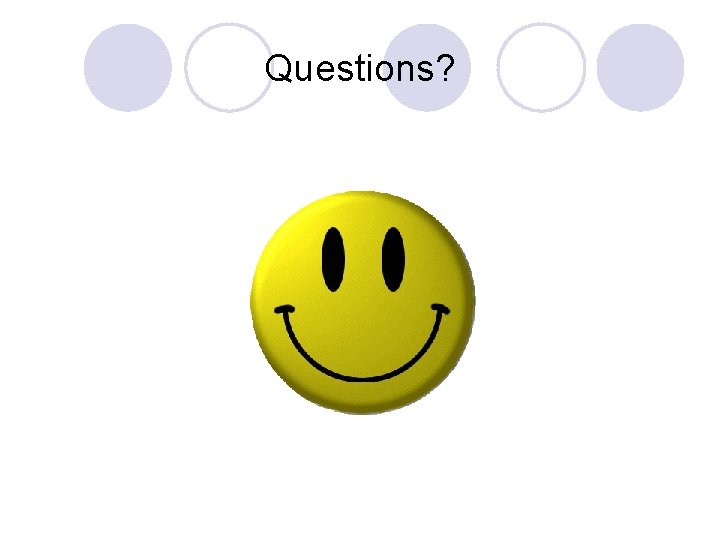 Questions? Questions?