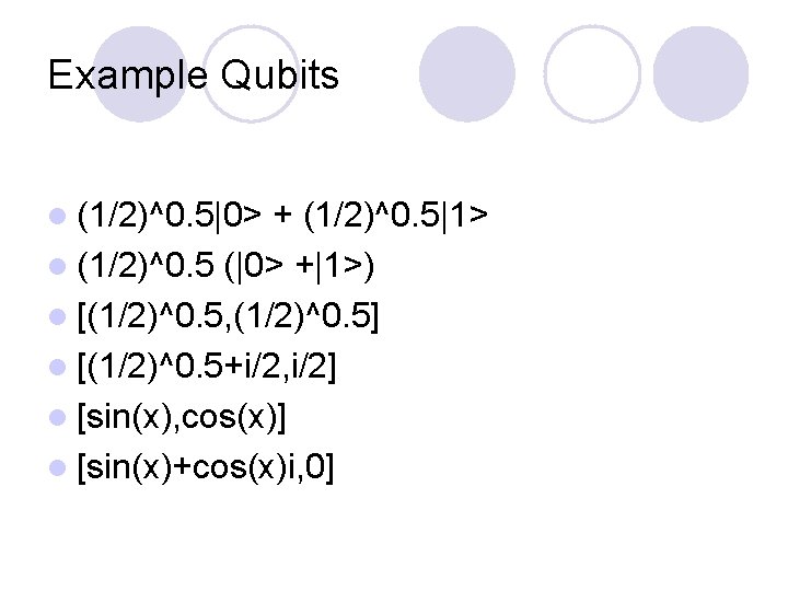 Example Qubits l (1/2)^0. 5|0> + (1/2)^0. 5|1> l (1/2)^0. 5 (|0> +|1>) l Example Qubits l (1/2)^0. 5|0> + (1/2)^0. 5|1> l (1/2)^0. 5 (|0> +|1>) l