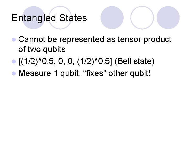 Entangled States l Cannot be represented as tensor product of two qubits l [(1/2)^0. Entangled States l Cannot be represented as tensor product of two qubits l [(1/2)^0.