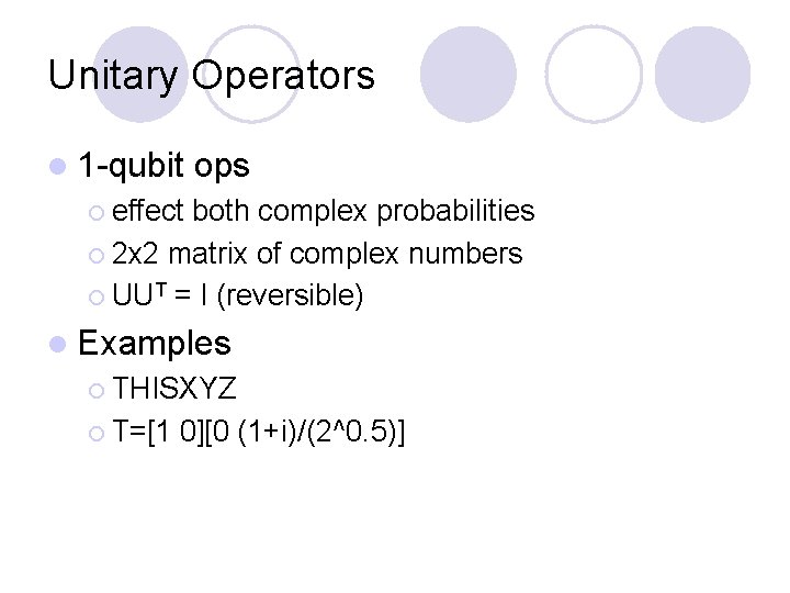 Unitary Operators l 1 -qubit ops ¡ effect both complex probabilities ¡ 2 x Unitary Operators l 1 -qubit ops ¡ effect both complex probabilities ¡ 2 x