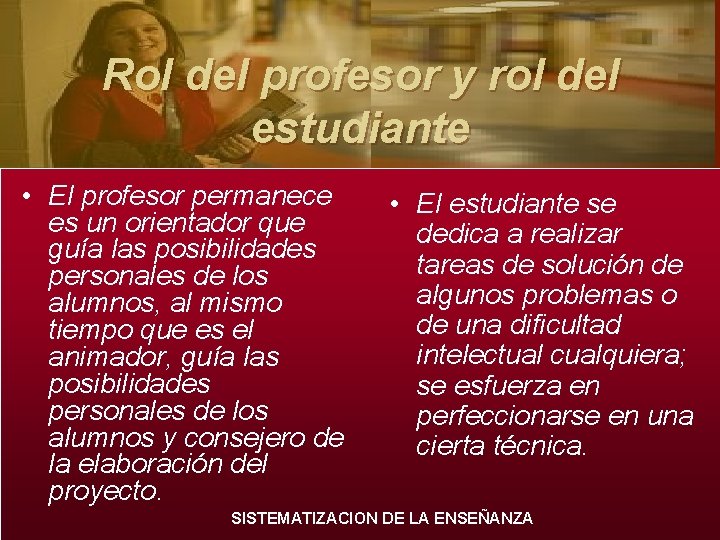 Rol del profesor y rol del estudiante • El profesor permanece es un orientador Rol del profesor y rol del estudiante • El profesor permanece es un orientador