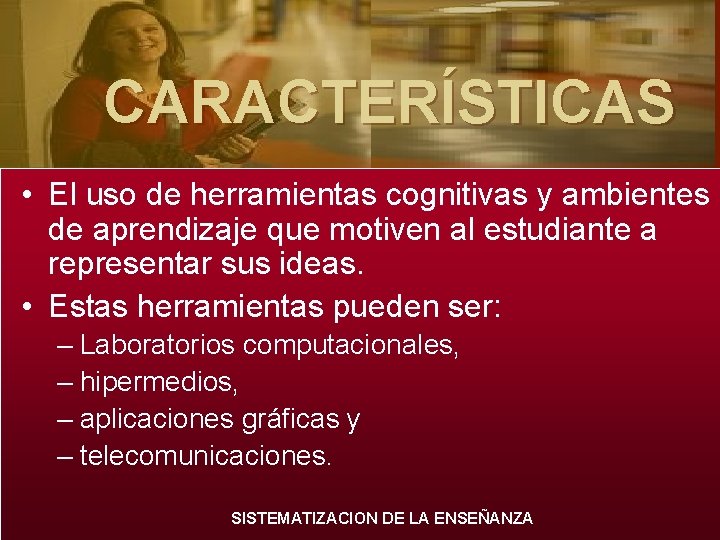 CARACTERÍSTICAS • El uso de herramientas cognitivas y ambientes de aprendizaje que motiven al