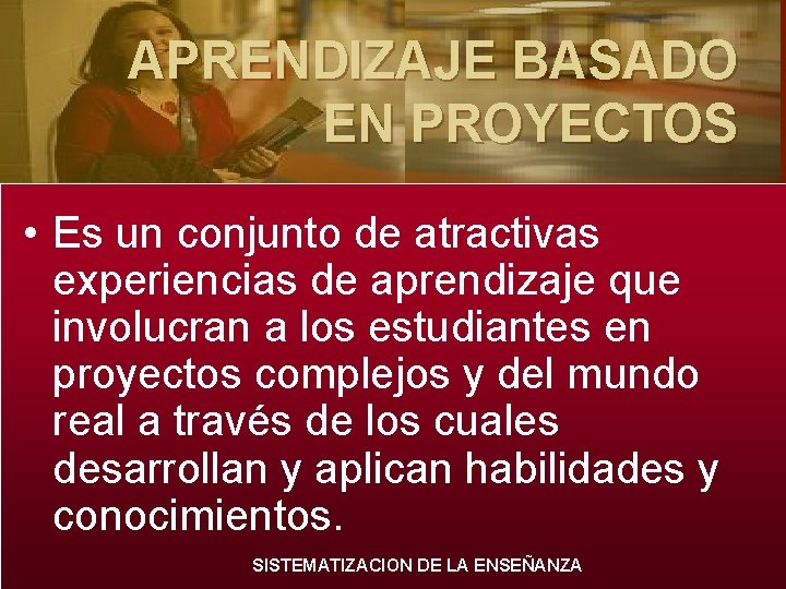 APRENDIZAJE BASADO EN PROYECTOS • Es un conjunto de atractivas experiencias de aprendizaje que